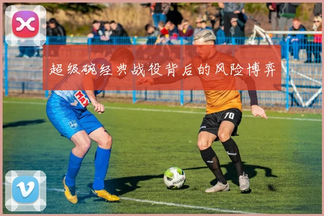 超级碗经典战役背后的风险博弈