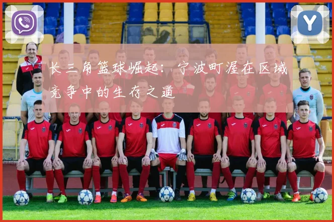 长三角篮球崛起：宁波町渥在区域竞争中的生存之道