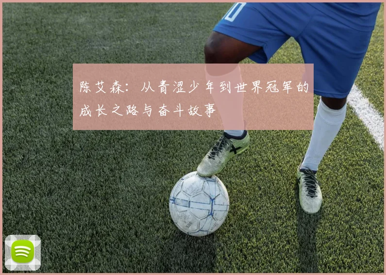 陈艾森：从青涩少年到世界冠军的成长之路与奋斗故事