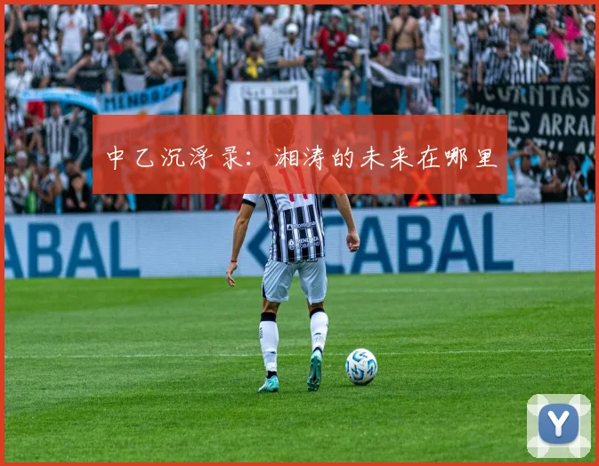 中乙沉浮录：湘涛的未来在哪里