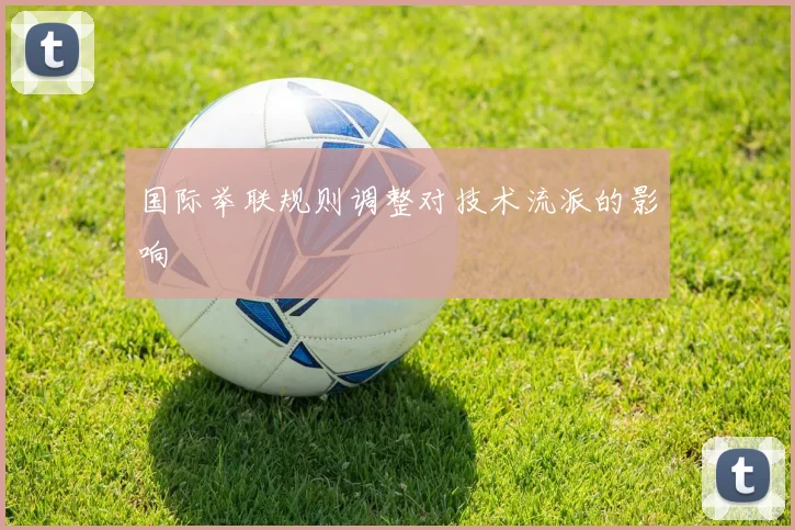 国际举联规则调整对技术流派的影响